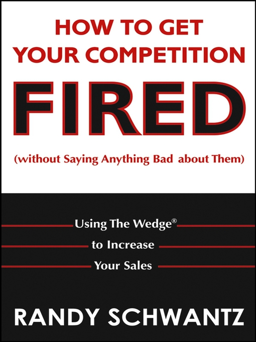 Title details for How to Get Your Competition Fired (Without Saying Anything Bad About Them) by Randy Schwantz - Available